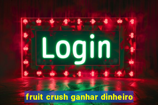 fruit crush ganhar dinheiro